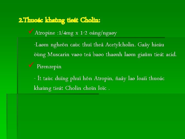 2. Thuoác khaùng tieát Cholin: üAtropine : 1/4 mg x 1 -2 oáng/ngaøy -Laøm