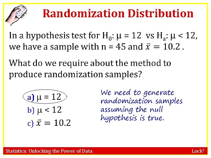 Randomization Distribution a) Statistics: Unlocking the Power of Data We need to generate randomization