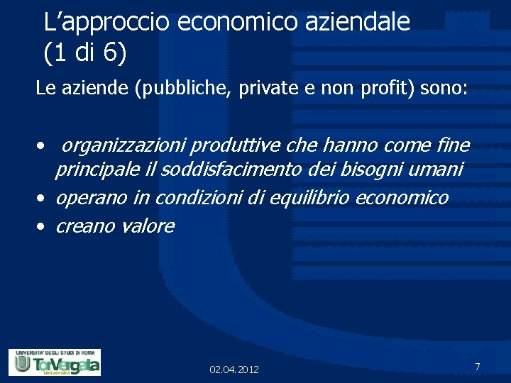 L’approccio economico aziendale (1 di 6) Le aziende (pubbliche, private e non profit) sono: