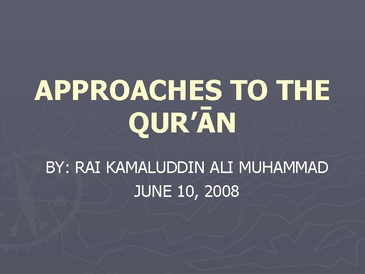APPROACHES TO THE QUR’ĀN BY: RAI KAMALUDDIN ALI MUHAMMAD JUNE 10, 2008 