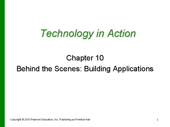 Technology in Action Chapter 10 Behind the Scenes: Building Applications Copyright © 2010 Pearson