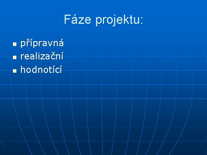 Fáze projektu: n n n přípravná realizační hodnotící 