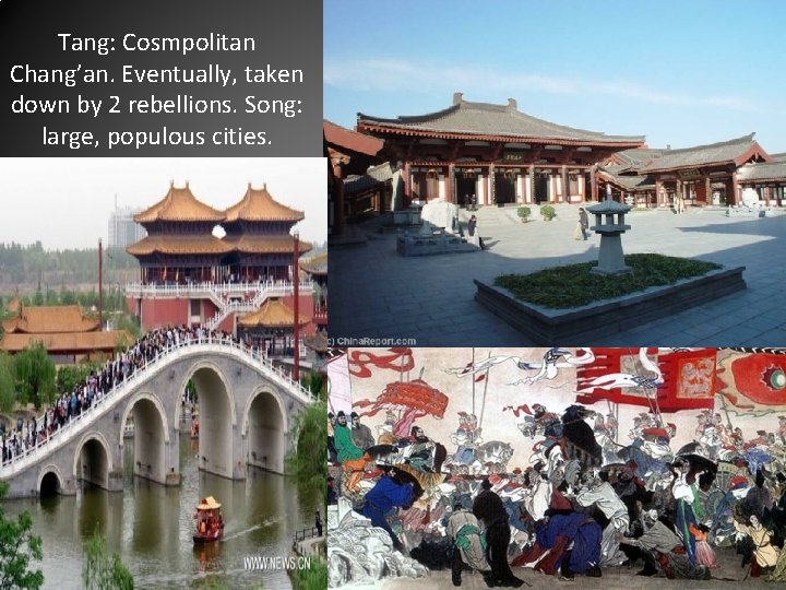 Tang: Cosmpolitan Chang’an. Eventually, taken down by 2 rebellions. Song: large, populous cities. 