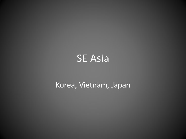 SE Asia Korea, Vietnam, Japan 