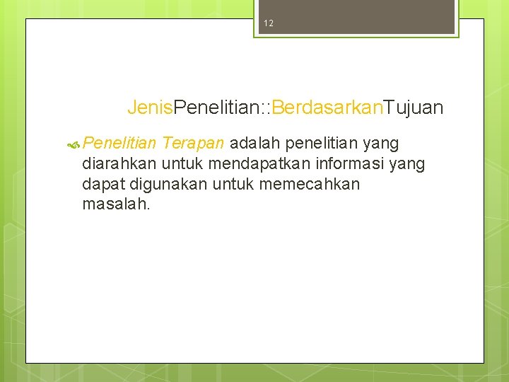 12 Jenis. Penelitian: : Berdasarkan. Tujuan Penelitian Terapan adalah penelitian yang diarahkan untuk mendapatkan