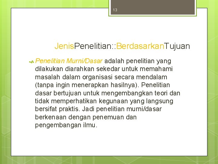 13 Jenis. Penelitian: : Berdasarkan. Tujuan Penelitian Murni/Dasar adalah penelitian yang dilakukan diarahkan sekedar