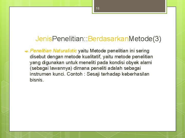 16 Jenis. Penelitian: : Berdasarkan. Metode(3) Penelitian Naturalistic yaitu Metode penelitian ini sering disebut