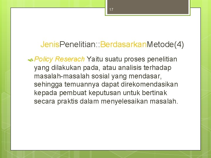 17 Jenis. Penelitian: : Berdasarkan. Metode(4) Policy Reserach Yaitu suatu proses penelitian yang dilakukan