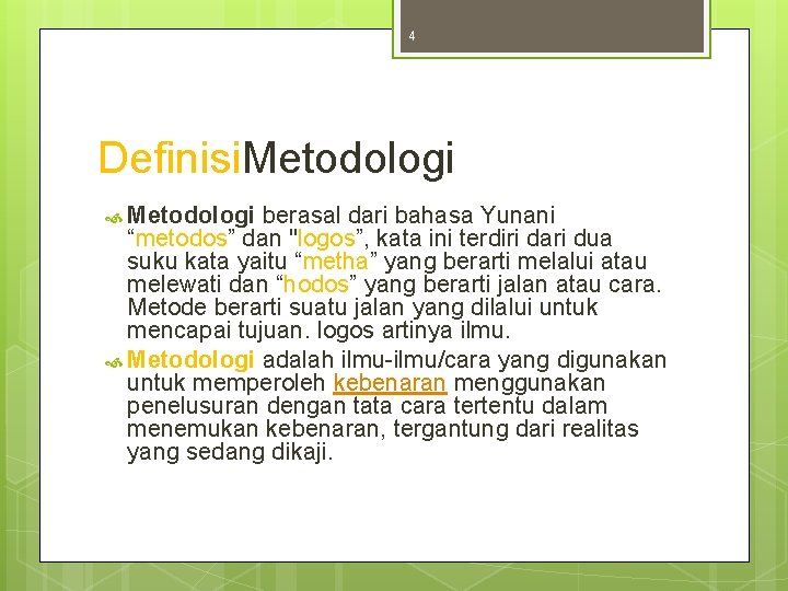 4 Definisi. Metodologi berasal dari bahasa Yunani “metodos” dan "logos”, kata ini terdiri dari