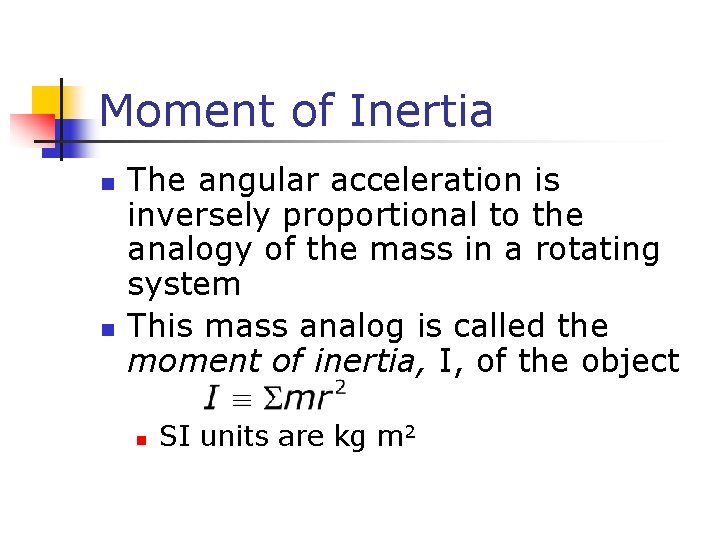 Moment of Inertia n n The angular acceleration is inversely proportional to the analogy