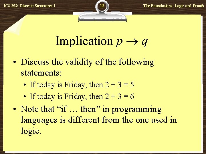 ICS 253: Discrete Structures I 12 The Foundations: Logic and Proofs Implication p q