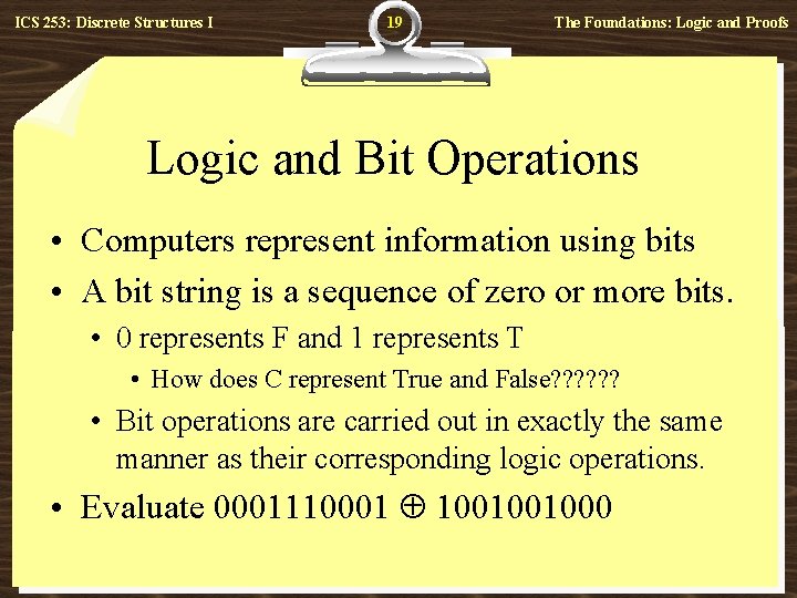 ICS 253: Discrete Structures I 19 The Foundations: Logic and Proofs Logic and Bit