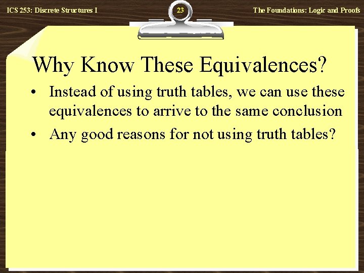 ICS 253: Discrete Structures I 23 The Foundations: Logic and Proofs Why Know These