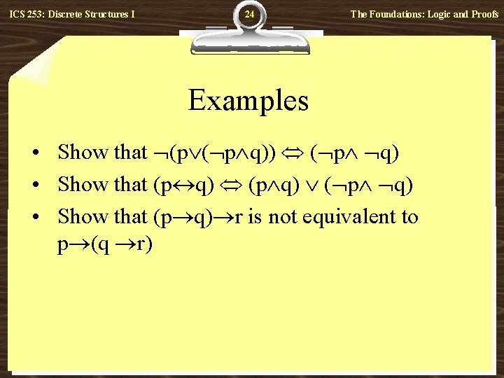 ICS 253: Discrete Structures I 24 The Foundations: Logic and Proofs Examples • Show