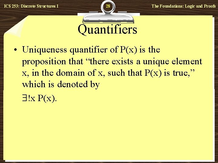 ICS 253: Discrete Structures I 28 The Foundations: Logic and Proofs Quantifiers • Uniqueness