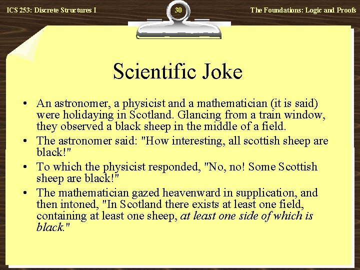 ICS 253: Discrete Structures I 30 The Foundations: Logic and Proofs Scientific Joke •