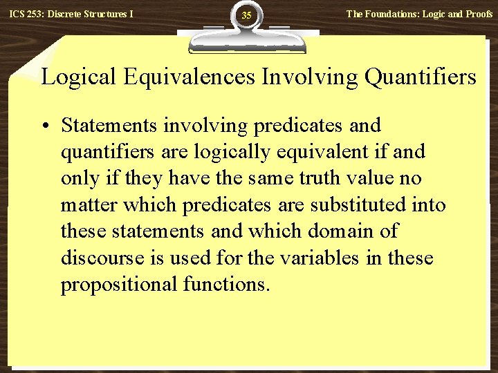ICS 253: Discrete Structures I 35 The Foundations: Logic and Proofs Logical Equivalences Involving