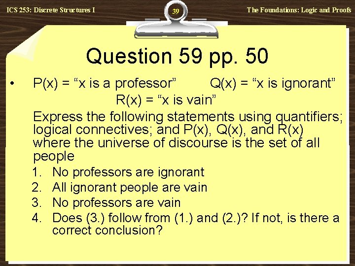 ICS 253: Discrete Structures I 39 The Foundations: Logic and Proofs Question 59 pp.