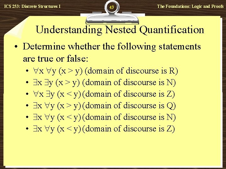 ICS 253: Discrete Structures I 43 The Foundations: Logic and Proofs Understanding Nested Quantification