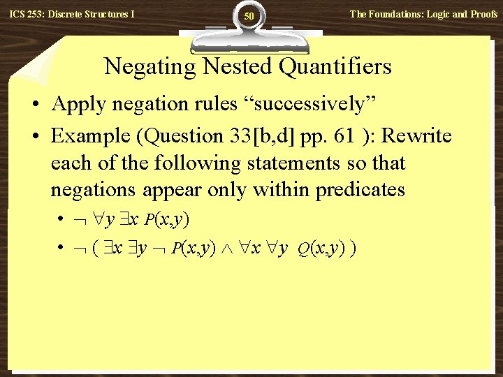 ICS 253: Discrete Structures I 50 The Foundations: Logic and Proofs Negating Nested Quantifiers