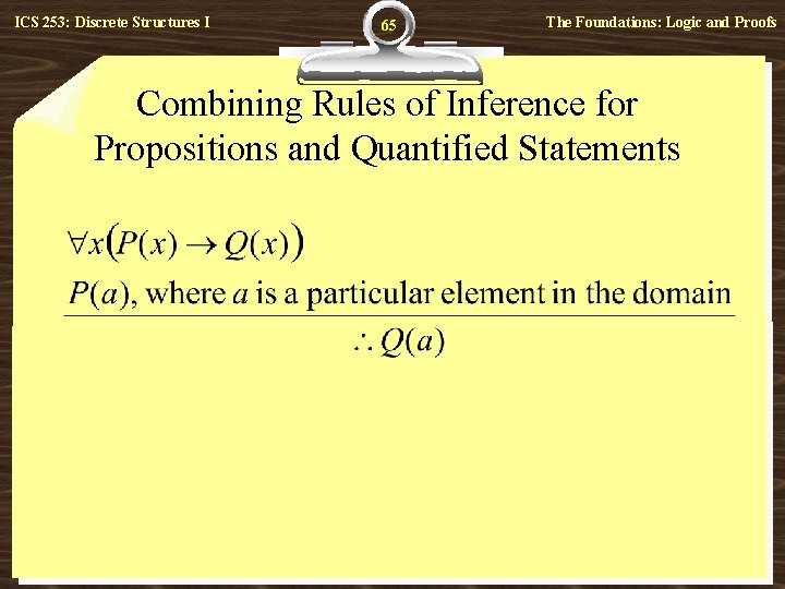 ICS 253: Discrete Structures I 65 The Foundations: Logic and Proofs Combining Rules of