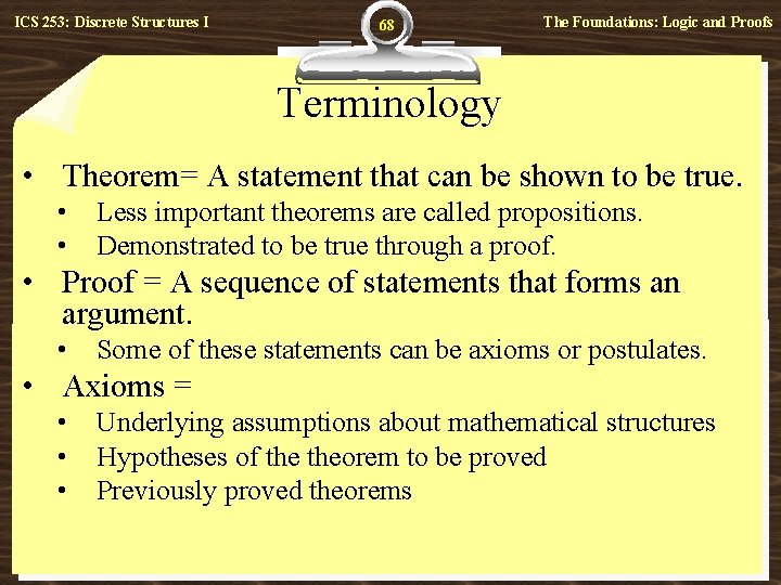 ICS 253: Discrete Structures I 68 The Foundations: Logic and Proofs Terminology • Theorem=