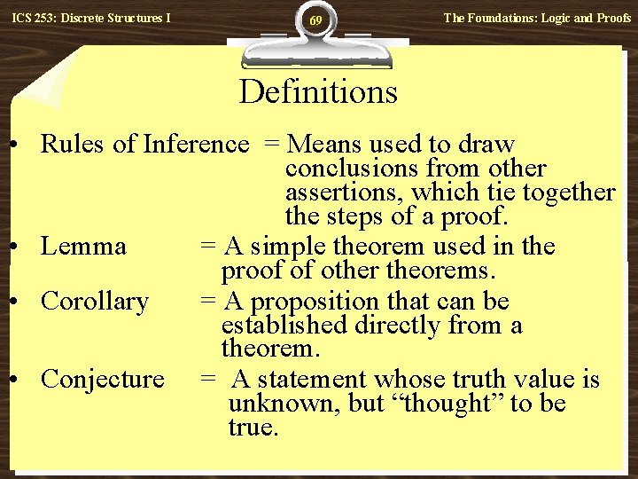 ICS 253: Discrete Structures I 69 The Foundations: Logic and Proofs Definitions • Rules