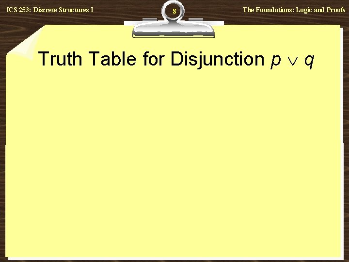 ICS 253: Discrete Structures I 8 The Foundations: Logic and Proofs Truth Table for