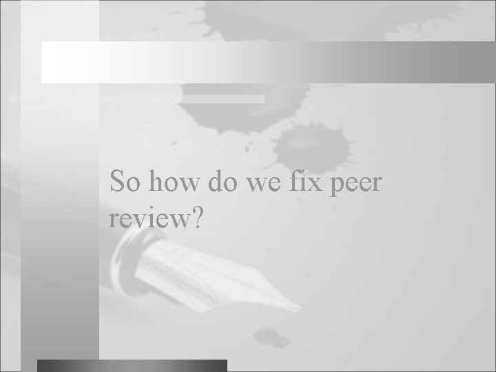 So how do we fix peer review? 