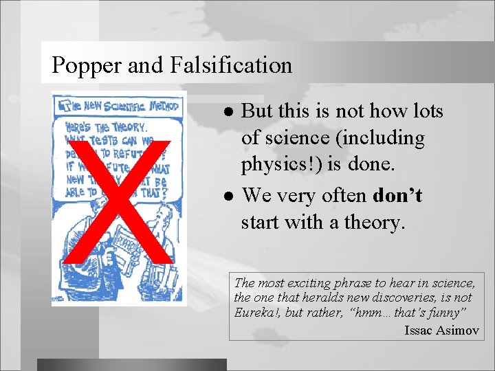 Popper and Falsification X l l But this is not how lots of science