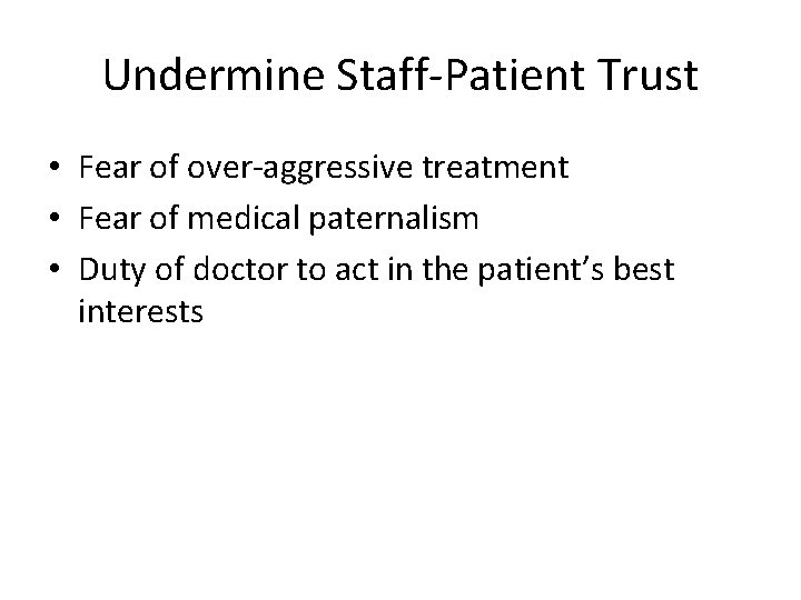 Undermine Staff-Patient Trust • Fear of over-aggressive treatment • Fear of medical paternalism •