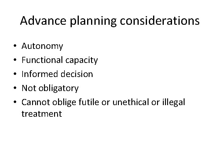 Advance planning considerations • • • Autonomy Functional capacity Informed decision Not obligatory Cannot