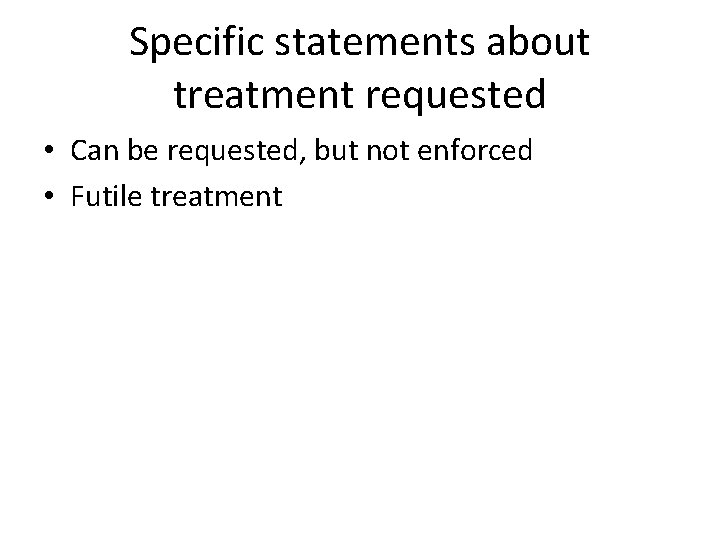 Specific statements about treatment requested • Can be requested, but not enforced • Futile