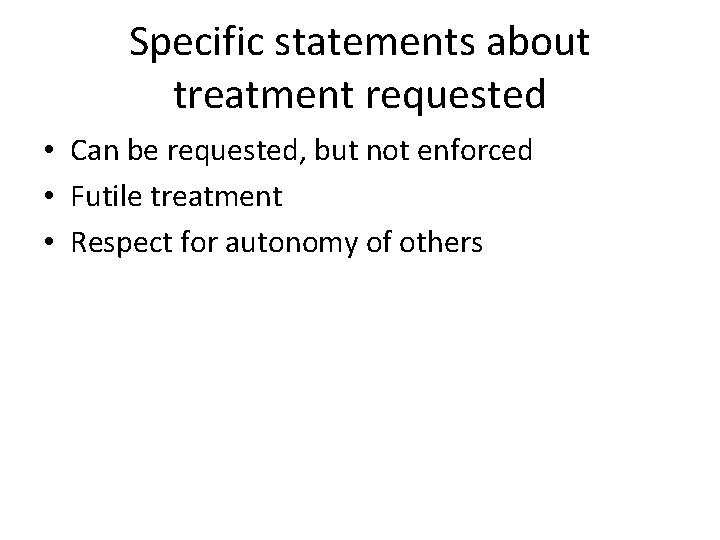 Specific statements about treatment requested • Can be requested, but not enforced • Futile