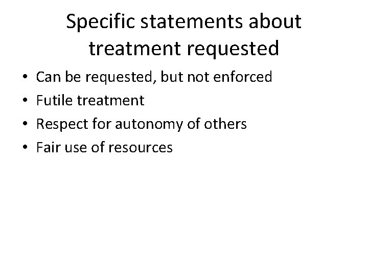 Specific statements about treatment requested • • Can be requested, but not enforced Futile