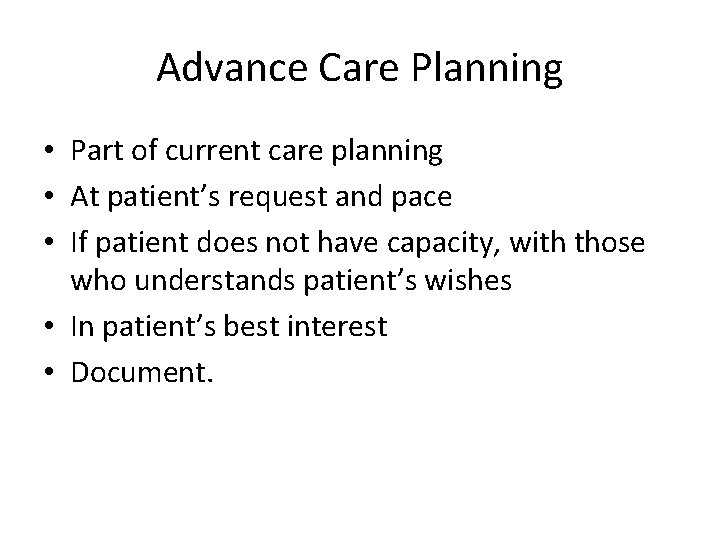 Advance Care Planning • Part of current care planning • At patient’s request and