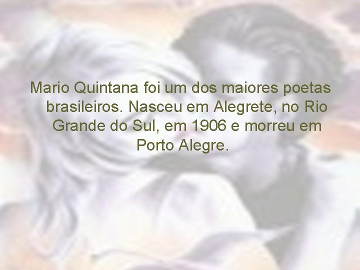 Mario Quintana foi um dos maiores poetas brasileiros. Nasceu em Alegrete, no Rio Grande