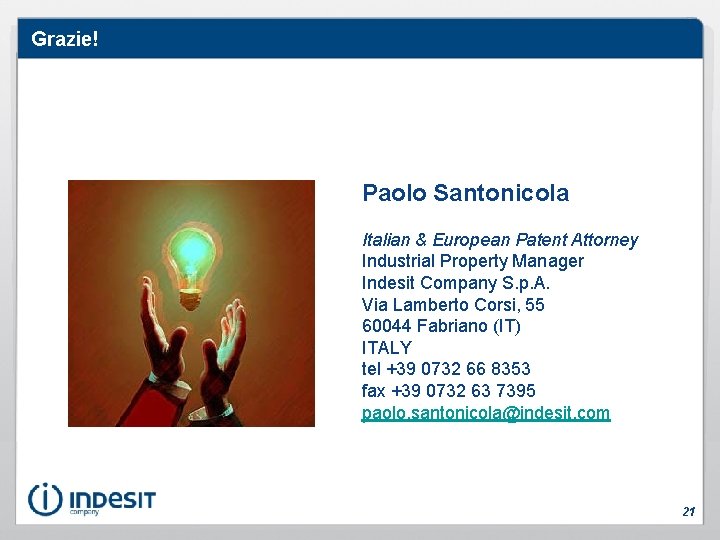 Grazie! Paolo Santonicola Italian & European Patent Attorney Industrial Property Manager Indesit Company S.