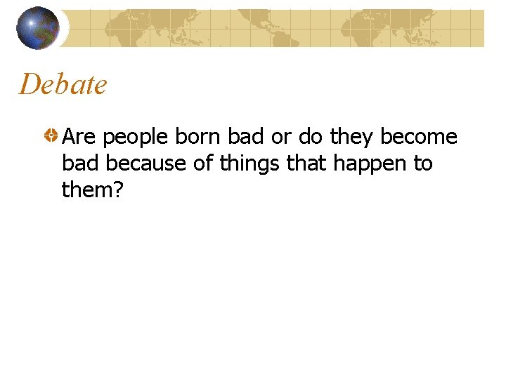 Debate Are people born bad or do they become bad because of things that