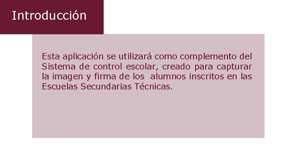 Introducción Esta aplicación se utilizará como complemento del Sistema de control escolar, creado para Introducción Esta aplicación se utilizará como complemento del Sistema de control escolar, creado para