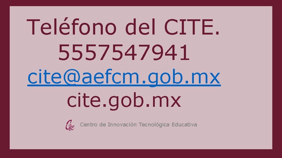 Teléfono del CITE. 5557547941 cite@aefcm. gob. mx cite. gob. mx Centro de Innovación Tecnológica Teléfono del CITE. 5557547941 cite@aefcm. gob. mx cite. gob. mx Centro de Innovación Tecnológica