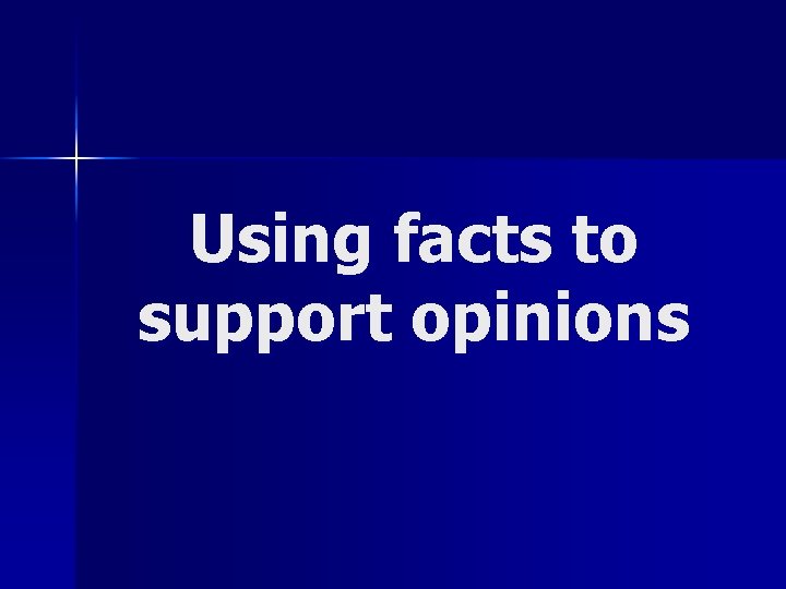 Using facts to support opinions 