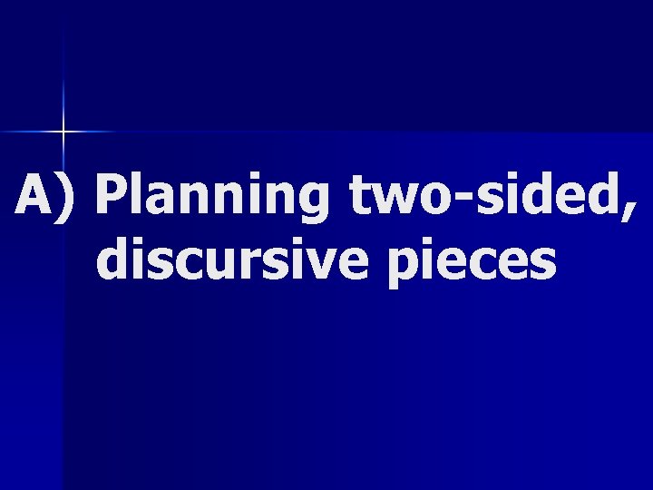A) Planning two-sided, discursive pieces 