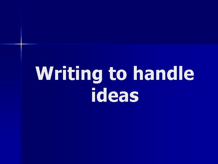 Writing to handle ideas 