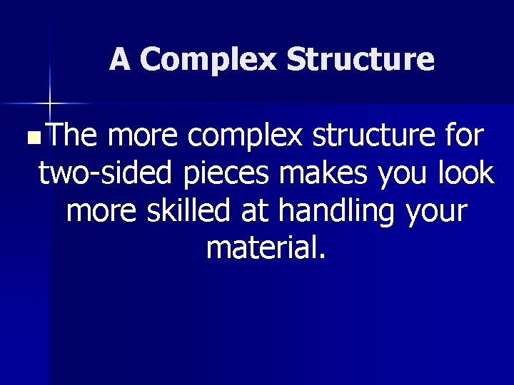A Complex Structure n The more complex structure for two-sided pieces makes you look