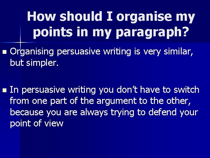 How should I organise my points in my paragraph? n Organising persuasive writing is