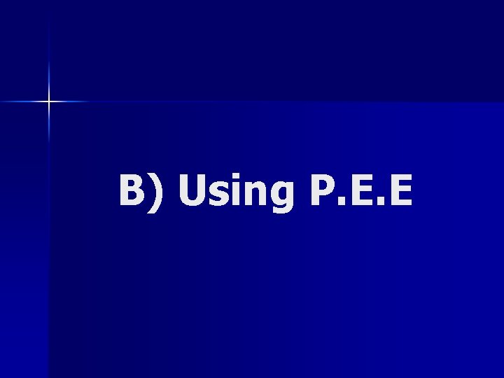 B) Using P. E. E 