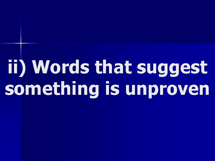 ii) Words that suggest something is unproven 