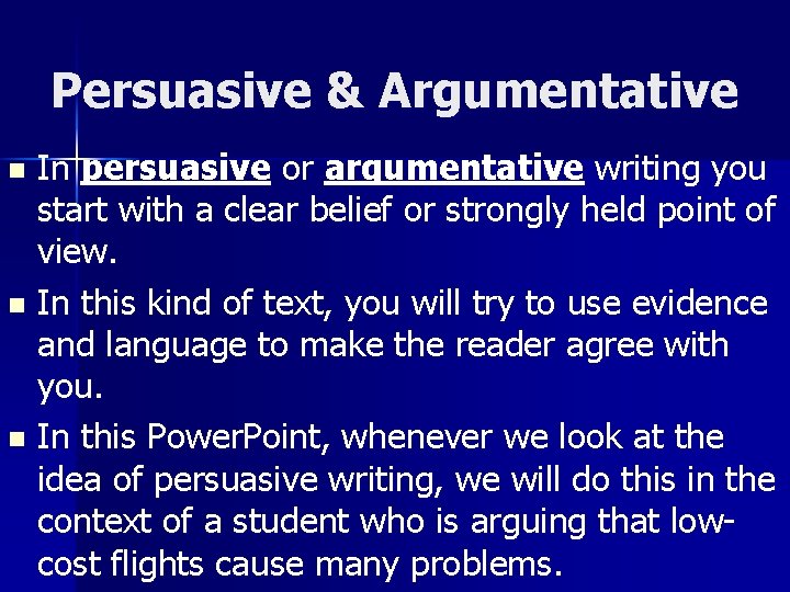 Persuasive & Argumentative In persuasive or argumentative writing you start with a clear belief