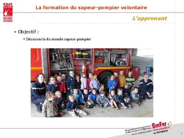 La formation du sapeur-pompier volontaire L’apprenant • Objectif : § Découverte du monde sapeur-pompier
